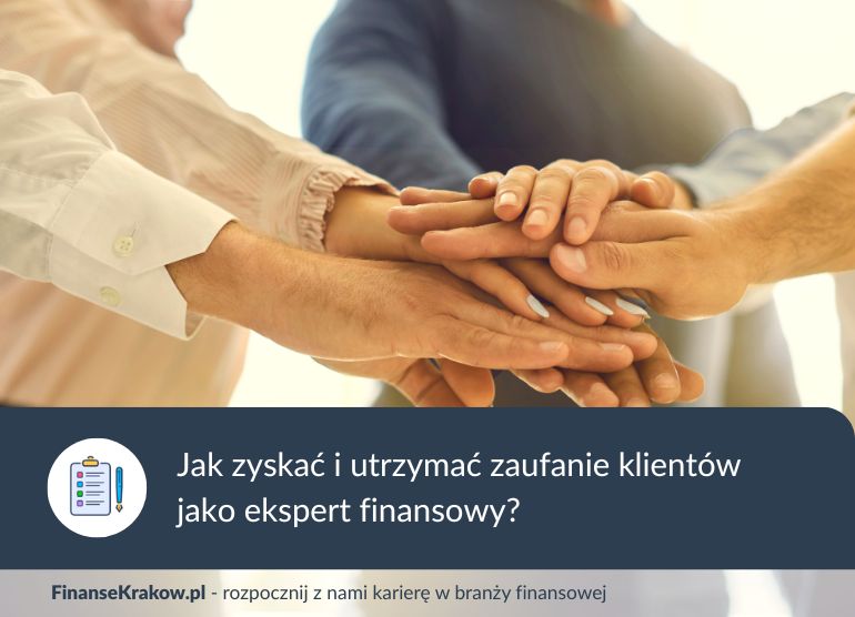 Jak zyskać i utrzymać zaufanie klientów jako ekspert finansowy?