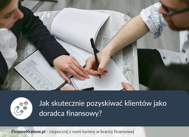 Jak skutecznie pozyskiwać klientów jako doradca finansowy?