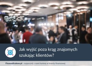 Rozmyte zdjęcie osób podczas biznesowego spotkania networkingowego, na zdjęciu napis Jak wyjść poza krąg znajomych i budować bazę klientów jako doradca finansowy?