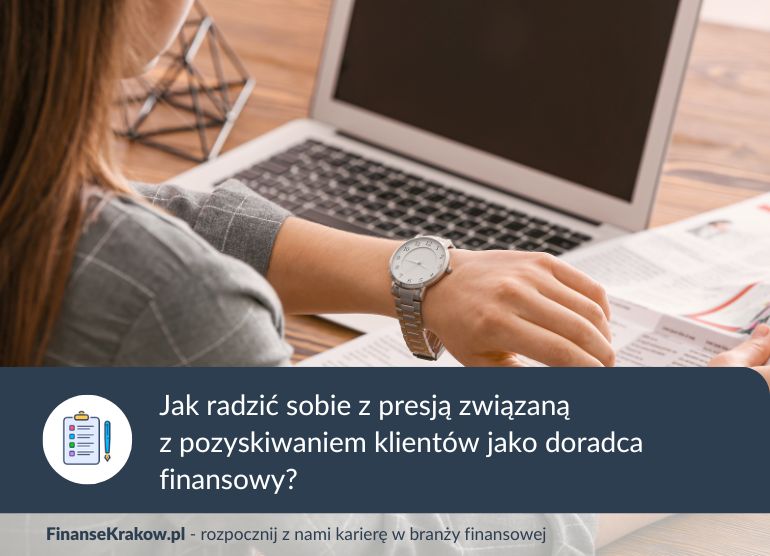 Dlaczego pozyskiwanie klientów jest źródłem stresu w pracy doradcy finansowego i jak sobie z tym radzić?